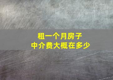 租一个月房子 中介费大概在多少